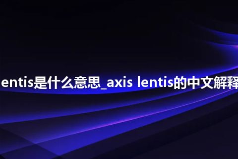 axis lentis是什么意思_axis lentis的中文解释_用法