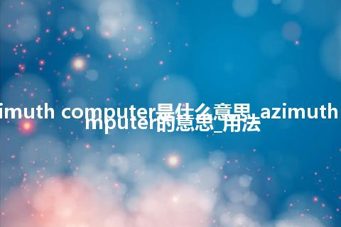 azimuth computer是什么意思_azimuth computer的意思_用法