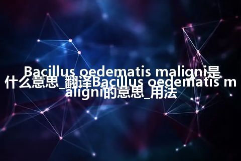 Bacillus oedematis maligni是什么意思_翻译Bacillus oedematis maligni的意思_用法