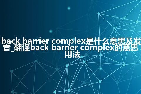 back barrier complex是什么意思及发音_翻译back barrier complex的意思_用法