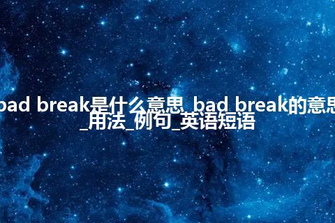 bad break是什么意思_bad break的意思_用法_例句_英语短语