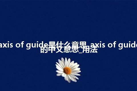 axis of guide是什么意思_axis of guide的中文意思_用法