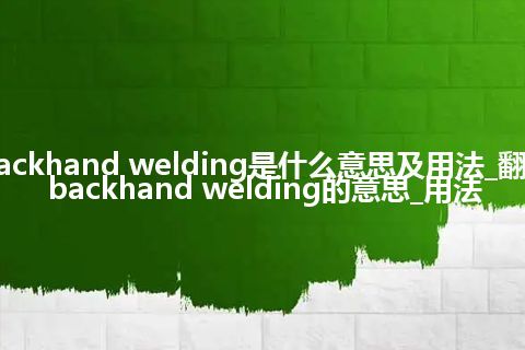 backhand welding是什么意思及用法_翻译backhand welding的意思_用法