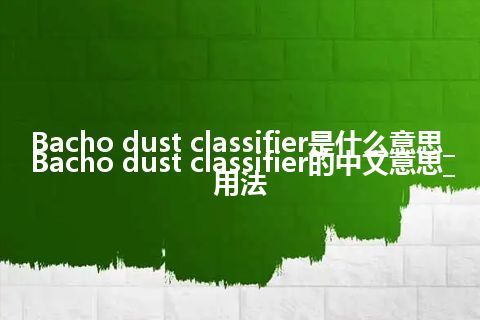 Bacho dust classifier是什么意思_Bacho dust classifier的中文意思_用法