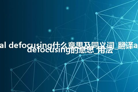 axial defocusing什么意思及同义词_翻译axial defocusing的意思_用法