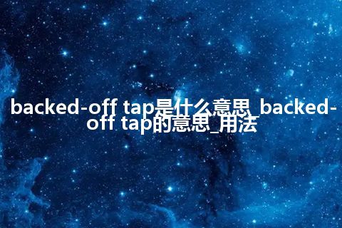 backed-off tap是什么意思_backed-off tap的意思_用法