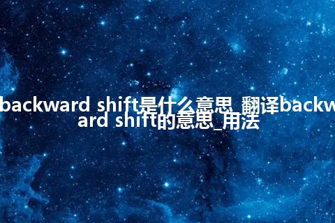 backward shift是什么意思_翻译backward shift的意思_用法