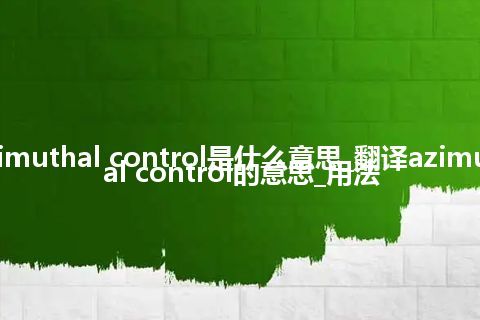 azimuthal control是什么意思_翻译azimuthal control的意思_用法