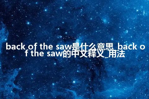 back of the saw是什么意思_back of the saw的中文释义_用法