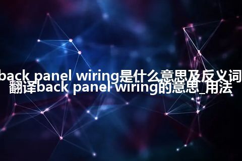 back panel wiring是什么意思及反义词_翻译back panel wiring的意思_用法