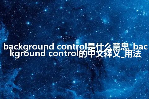 background control是什么意思_background control的中文释义_用法