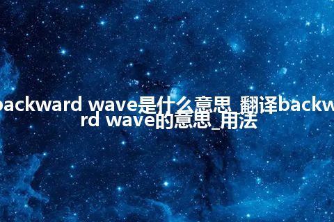 backward wave是什么意思_翻译backward wave的意思_用法