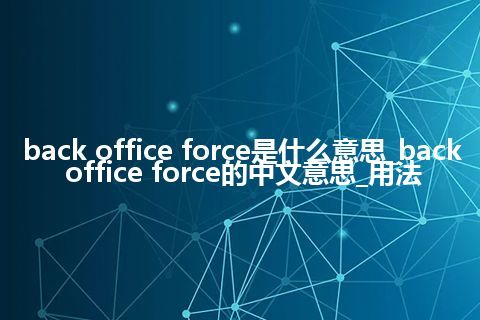 back office force是什么意思_back office force的中文意思_用法