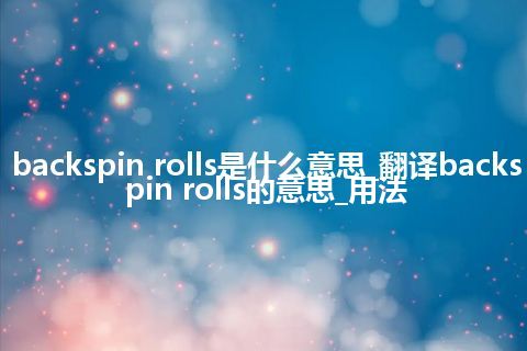 backspin rolls是什么意思_翻译backspin rolls的意思_用法