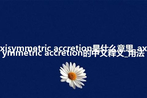 axisymmetric accretion是什么意思_axisymmetric accretion的中文释义_用法