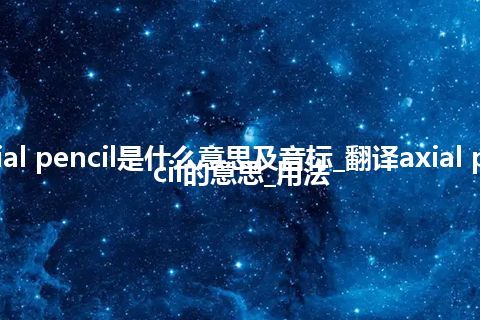 axial pencil是什么意思及音标_翻译axial pencil的意思_用法