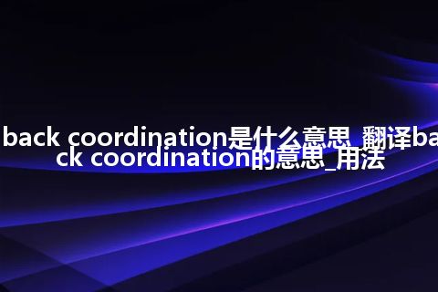 back coordination是什么意思_翻译back coordination的意思_用法