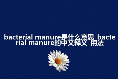 bacterial manure是什么意思_bacterial manure的中文释义_用法