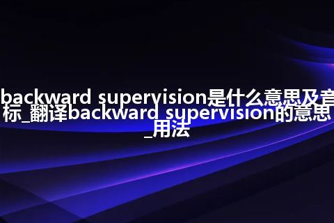 backward supervision是什么意思及音标_翻译backward supervision的意思_用法