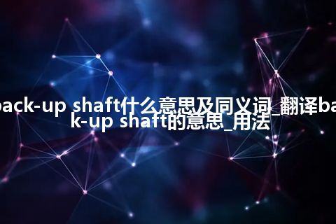 back-up shaft什么意思及同义词_翻译back-up shaft的意思_用法