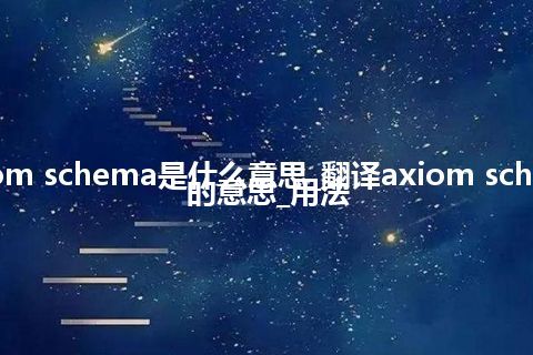 axiom schema是什么意思_翻译axiom schema的意思_用法