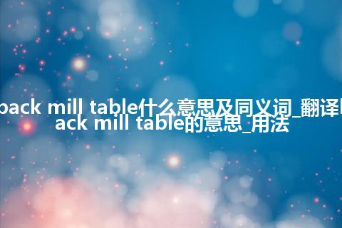 back mill table什么意思及同义词_翻译back mill table的意思_用法