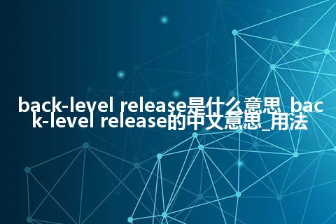 back-level release是什么意思_back-level release的中文意思_用法