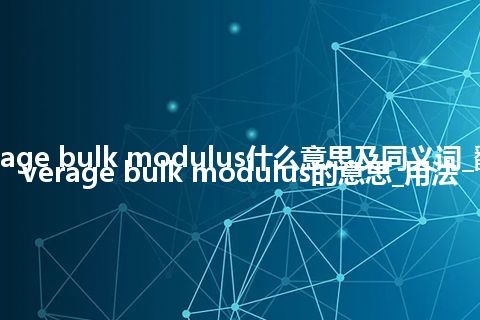 average bulk modulus什么意思及同义词_翻译average bulk modulus的意思_用法