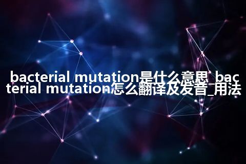 bacterial mutation是什么意思_bacterial mutation怎么翻译及发音_用法