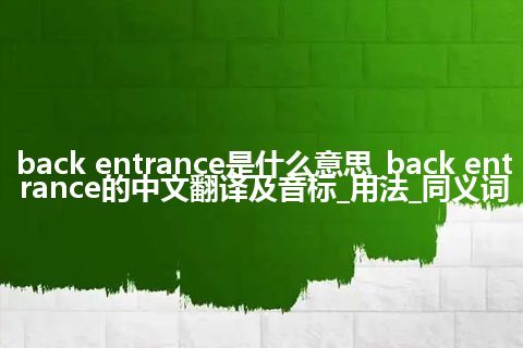 back entrance是什么意思_back entrance的中文翻译及音标_用法_同义词