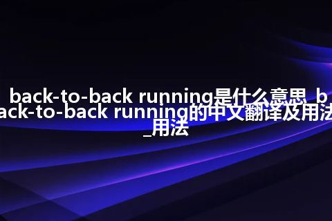 back-to-back running是什么意思_back-to-back running的中文翻译及用法_用法