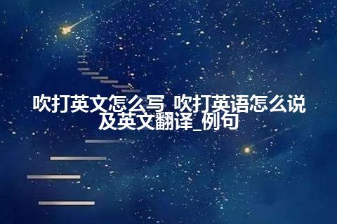 吹打英文怎么写_吹打英语怎么说及英文翻译_例句