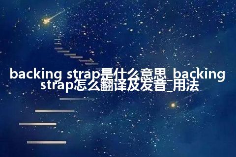 backing strap是什么意思_backing strap怎么翻译及发音_用法