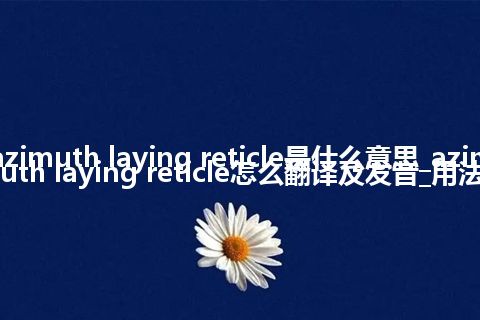 azimuth laying reticle是什么意思_azimuth laying reticle怎么翻译及发音_用法