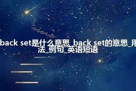 back set是什么意思_back set的意思_用法_例句_英语短语