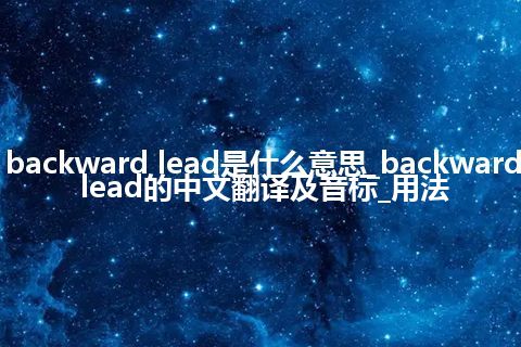 backward lead是什么意思_backward lead的中文翻译及音标_用法