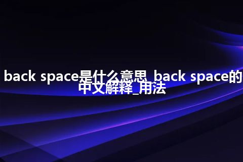 back space是什么意思_back space的中文解释_用法