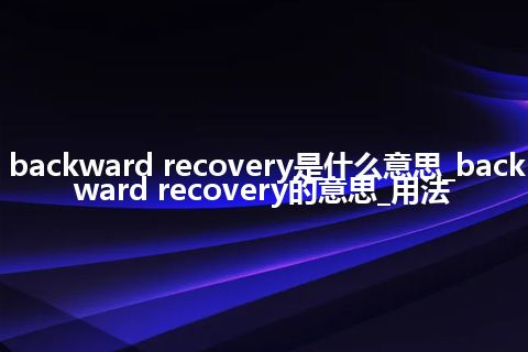 backward recovery是什么意思_backward recovery的意思_用法