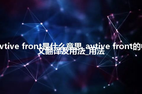 avtive front是什么意思_avtive front的中文翻译及用法_用法