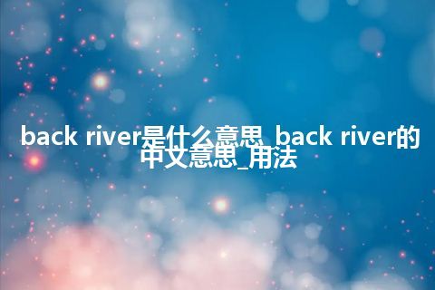 back river是什么意思_back river的中文意思_用法