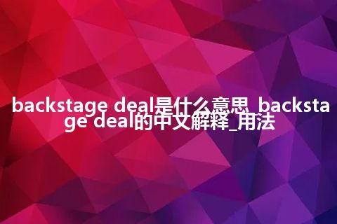 backstage deal是什么意思_backstage deal的中文解释_用法