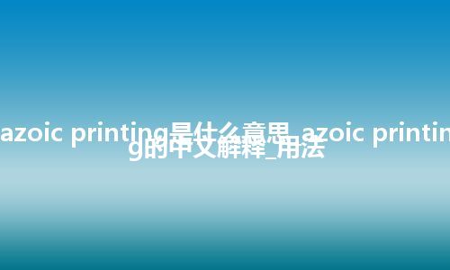 azoic printing是什么意思_azoic printing的中文解释_用法