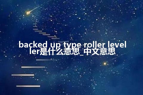 backed up type roller leveller是什么意思_中文意思