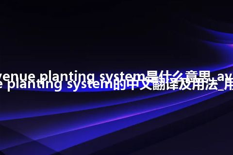 avenue planting system是什么意思_avenue planting system的中文翻译及用法_用法