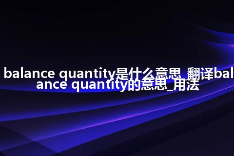 balance quantity是什么意思_翻译balance quantity的意思_用法