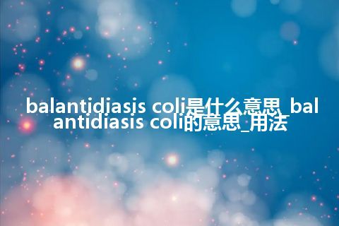 balantidiasis coli是什么意思_balantidiasis coli的意思_用法