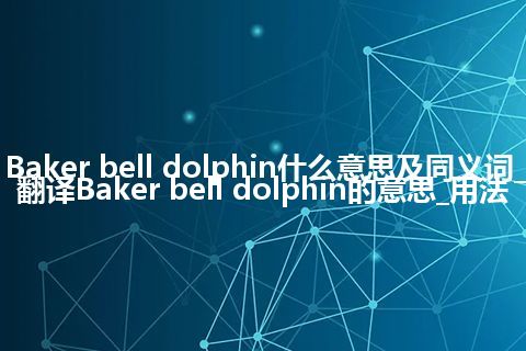 Baker bell dolphin什么意思及同义词_翻译Baker bell dolphin的意思_用法