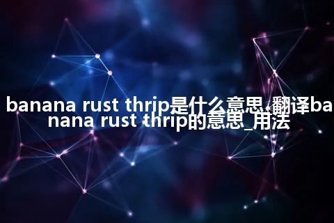 banana rust thrip是什么意思_翻译banana rust thrip的意思_用法