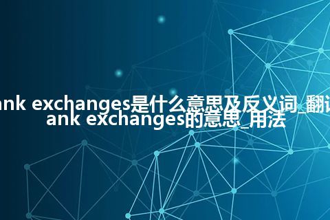 bank exchanges是什么意思及反义词_翻译bank exchanges的意思_用法