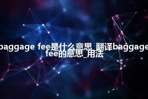 baggage fee是什么意思_翻译baggage fee的意思_用法